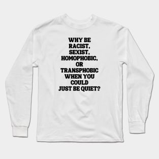 Why Be Racist Sexist Homophobic Long Sleeve T-Shirt